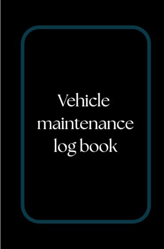 vehicle maintenance logbook: Simple vehicle Repair Journal / 6x9 logbook/ Oil Changed / Fuel Filter / Tire Replaced