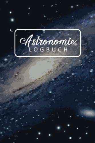 Astronomie Logbuch: Weltraum Journal für Himmelsbeobachter - Sternengucker Tagebuch zum Dokumentieren von Sternen, Meteoren und Asteroiden