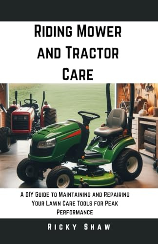 Riding Mower and Tractor Car: A DIY Guide to Maintaining and Repairing Your Lawn Care Tools for Peak Performance (Lawn Doctor's Workshop)