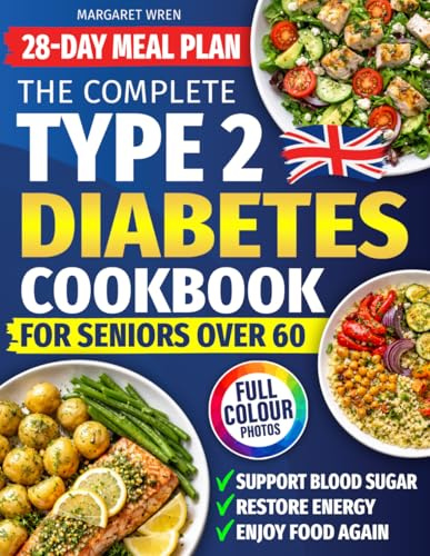 Type 2 Diabetes Cookbook for Seniors Over 60: Easy, Tasty Recipes and a 28-Day Meal Plan to Help Lower Blood Sugar, Regain Energy and Enjoy Food Again. Includes Full-Colour Photos