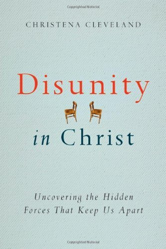 Disunity in Christ: Uncovering the Hidden Forces that Keep Us Apart by Christena Cleveland(2013-12-03)