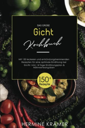 Das große Gicht Kochbuch: Mit 150 leckeren und gesunden Rezepten zur Senkung der Harnsäurewerte und Bekämpfung von Gelenkschmerzen inkl. 14 Tage Ernährungsplan + Ernährungsratgeber