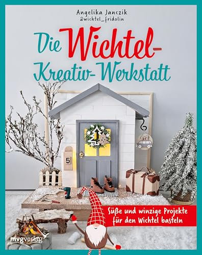 Meine Wichtel-Kreativ-Werkstatt: Süße und winzige Projekte für den Wichtel basteln
