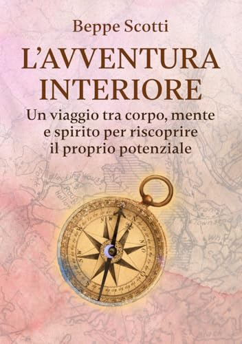 L'avventura interiore: Un viaggio tra corpo, mente e spirito per riscoprire il proprio potenziale.