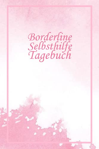Borderline Selbsthilfe Tagebuch: Stimmungs- & Gefühlstagebuch für Persönlichkeitsstörungen, Borderliner und Depressionen - Vorgedruckte Seiten zum Ausfüllen