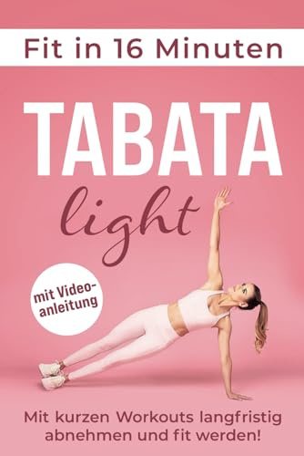 Fit in 16 Minuten mit Tabata light: Mit kurzen Workouts ohne Geräte langfristig abnehmen und fit werden!