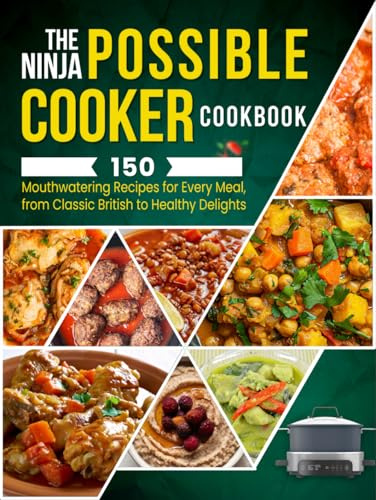 The Ninja Possible Cooker Cookbook: 150 Mouthwatering Recipes for Every Meal, from Classic British to Healthy Delights
