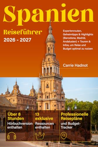 Spanien Reiseführer: Expertenrouten, Geheimtipps & Highlights (Barcelona, Madrid, Andalusien) + Touren & Infos, um Reise und Budget optimal zu nutzen