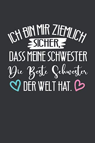 Ich bin mir ziemlich sicher, dass meine Schwester die beste Schwester der Welt hat: Schwester Notizbuch - Tolles Geschenk für deine Schwester - 120 ... festzuhalten | DINA5 | Schwester Geschenk