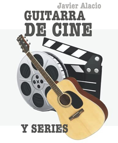 GUITARRA DE CINE Y SERIES: 25 CANCIONES FAMOSAS DE PELÍCULAS Y SERIES ADAPTADAS PARA LA GUITARRA (PARTITURAS Y TABLATURAS PARA GUITARRA)