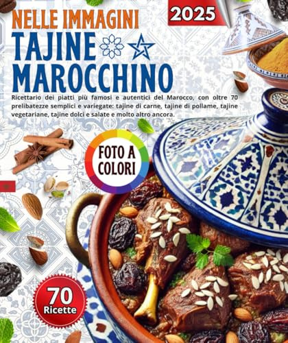 Tajine marocchino nelle immagine: Ricettario dei piatti più famosi e autentici del Marocco, con più di 70 delizie semplici e varie: carne, pollame, tagine vegetariane, agrodolci e molto altro ancora.