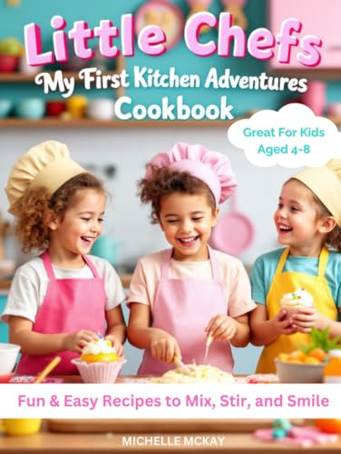 Little Chefs: My First Kitchen Adventures Cookbook: 50+ Easy Recipes for Kids Aged 4–8 | Fun Cooking Activities, Colouring Pages & Lunchbox Ideas (Kids Kitchen Adventures)