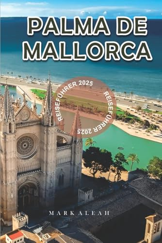 Palma de Mallorca Reiseführer 2025: Top-Strände, Lokales Essen, Sehenswürdigkeiten, Tagesausflüge und Reiserouten für einen Besuch in Palma de Mallorca 2025