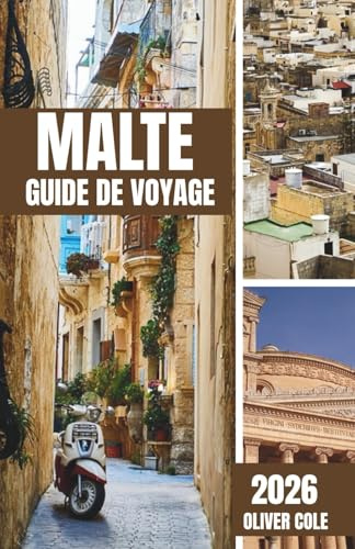 Malte Guide de Voyage 2026: Itinéraires d'initiés, secrets locaux et conseils pratiques pour les voyageurs avisés (French Edition)