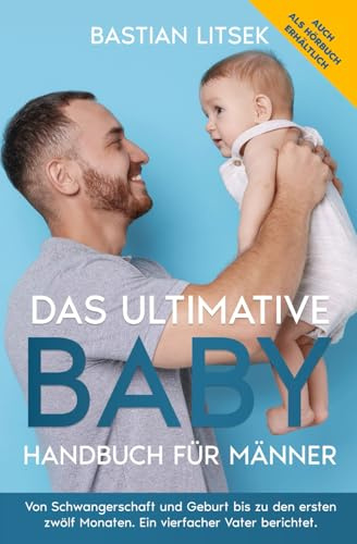 Das ultimative Baby-Handbuch für Männer: Von Schwangerschaft und Geburt bis zu den ersten 12 Monaten – ein vierfacher Vater berichtet.