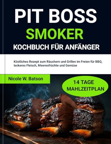 PIT BOSS SMOKER KOCHBUCH FÜR ANFÄNGER : Köstliches Rezept zum Räuchern und Grillen im Freien für BBQ, leckeres Fleisch, Meeresfrüchte und Gemüse (HEALTHY BITES LIFESTYLE)