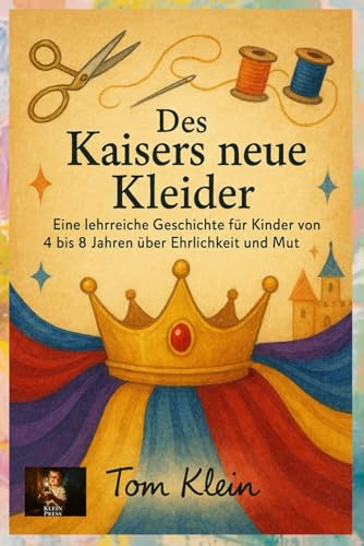 Des Kaisers neue Kleider: Eine lehrreiche Geschichte für Kinder von 4 bis 8 Jahren über Ehrlichkeit und Mut