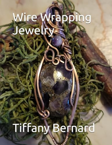 Wire Wrapping Jewelry: Beginner Wire Wrapping Techniques and Fundamentals with Step-by-Step Guided Instructions for Inspiring and Creating your Own ... Book #6 Wire Wrapping Jewelry Series