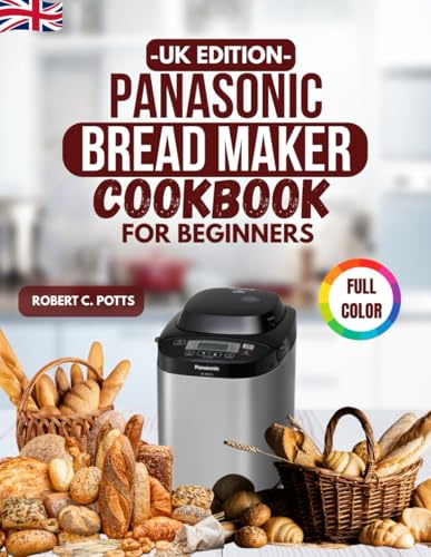 Panasonic Bread Maker Cookbook for Beginners UK Edition: Easy, Foolproof Recipes for Fresh Homemade Dough & More