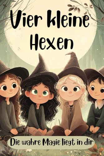 Vier kleine Hexen: Die wahre Magie liegt in dir!