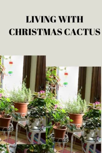 LIVING WITH CHRISTMASS CACTUS: Complete guide on living with christmass cactus, how to encourage more blooming and caring for your Christmas cactus Jacob Barnes