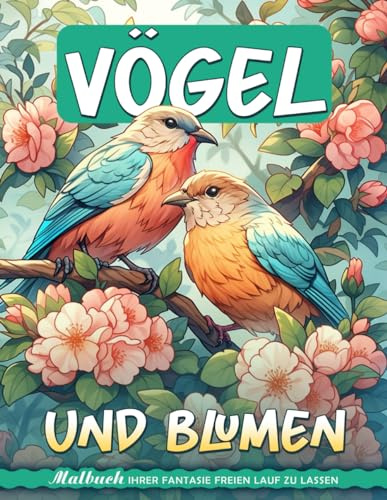 Vögel und Blumen Malbuch: Malvorlage Vögel Und Blumen, Serenity In Nature'S Symphony