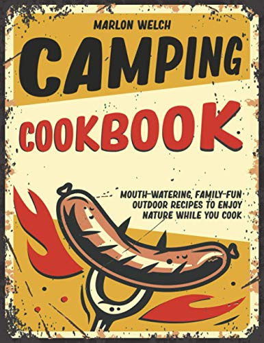 Camping Cookbook: Mouth-Watering, Family-Fun Outdoor Recipes to Enjoy Nature While You Cook
