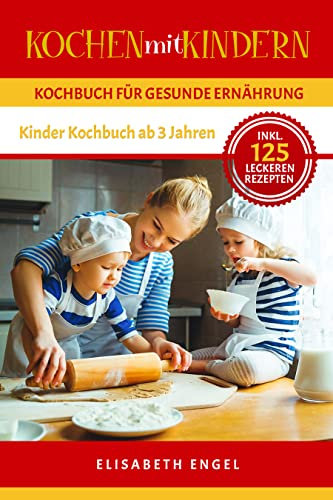 Kochen mit Kindern : Kochbuch für gesunde Ernährung Inkl. 125 leckeren Rezepten (Kinder Kochbuch ab 3 Jahren)