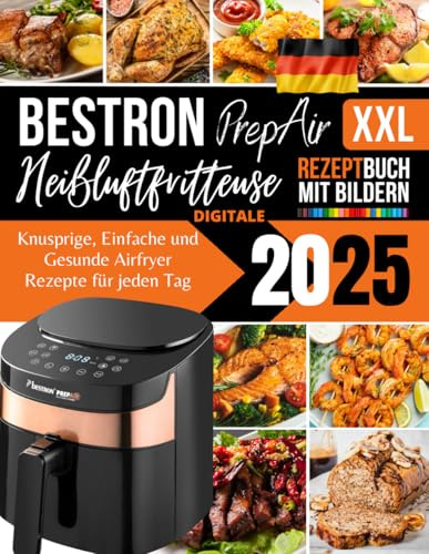 Bestron PrepAir Digitale Heißluftfritteuse XXL Rezeptbuch 2025: Knusprige, Einfache und Gesunde Airfryer Rezepte für jeden Tag Mit Bildern