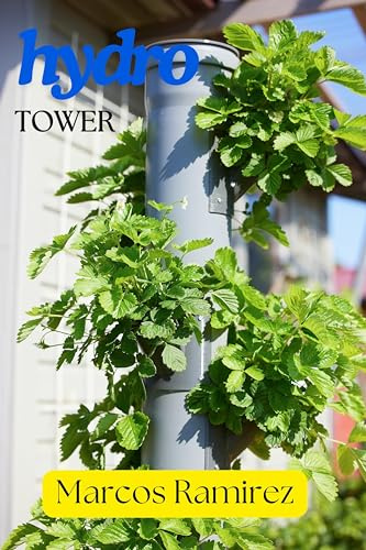 The Hydroponic Gardener's Handbook: The futuristic world of indoor and out tower water gardening systems (The Hydroponic Gardener’s Handbook Series The Future of Indoor & Outdoor Tower Gardening)