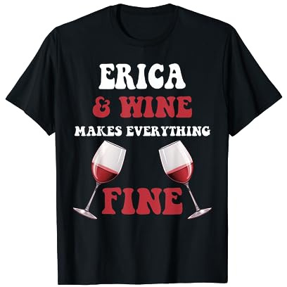 ERICA And Wine Make Everything Fine Name ERICA T-Shirt