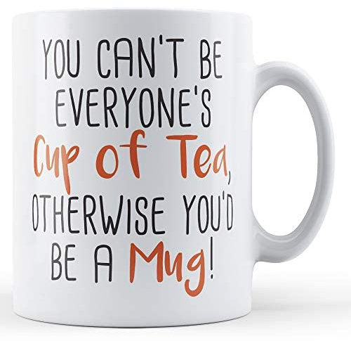 Finger prints - You Can't Be Everyone's Cup of Tea, Otherwise You'd Be A Mug! - Funny Quote Gift Mug, Ceramic, 11fl.oz.