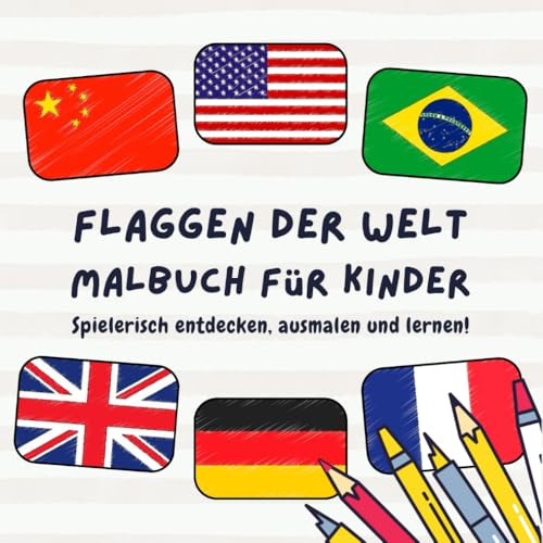 Flaggen der Welt Malbuch für Kinder: Spaß haben, entdecken und lernen! Mit Farbführungen und spannenden Fakten zu jedem Land – das perfekte Geografie-Geschenk für Grundschüler