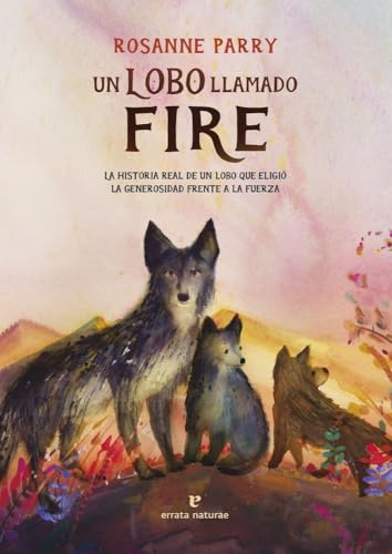 Un lobo llamado Fire: La historia real de un lobo que eligió la generosidad frente a la fuerza (Los pequeños salvajes)