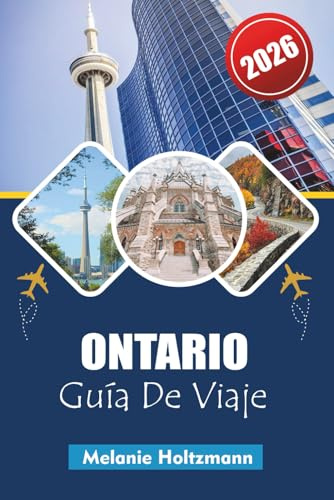 ONTARIO GUÍA DE VIAJE 2026:  Principales atracciones, viajes panorámicos por carretera, itinerarios perfectos y gemas ocultas con mapas detallados 