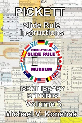 Pickett Slide Rule Instructions (Annotated): International Slide Rule Museum Library Reprints - Volume 3 (Slide Rule Instructions Library)