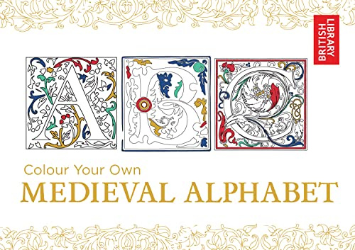 Colour Your Own Medieval Alphabet: A Relaxing Adult Colouring Book of Historical Manuscripts and British History