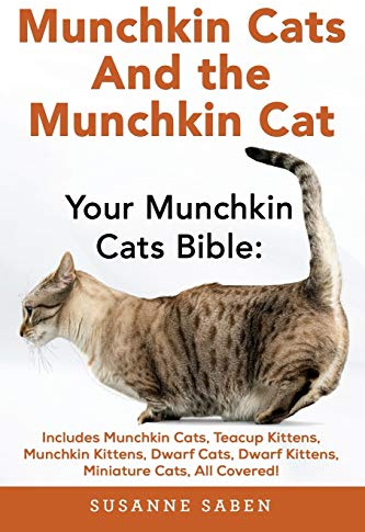 Munchkin Cats And the Munchkin Cat: Your Munchkin Cats Bible: Includes Munchkin Cats, Teacup Kittens, Munchkin Kittens, Dwarf Cats, Dwarf Kittens, And Miniature Cats, All Covered!