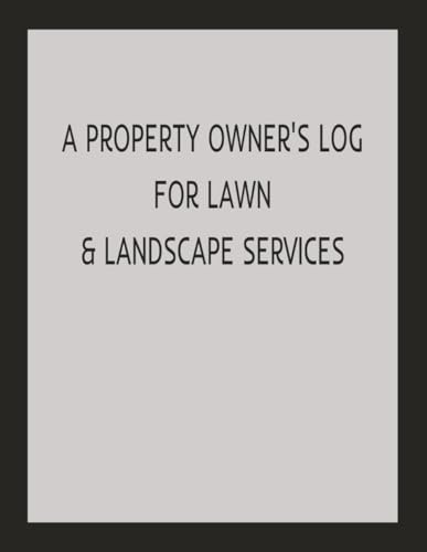 A Property Owner’s Log for Lawn & Landscape Services: A Record Book for Tracking Service Visits, Maintenance History, Materials Used, and Contractor Information