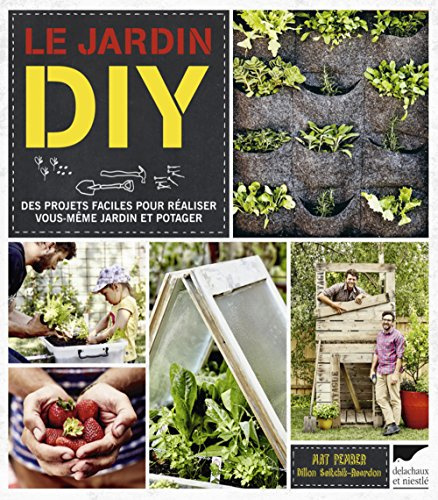 Le jardin DIY: Des projets faciles pour réaliser vous-mêmes jardin et potager