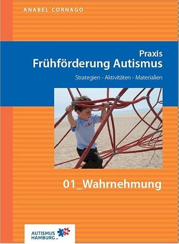 Praxis Frühförderung Autismus 01 Wahrnehmung: Strategien - Aktivitäten - Materialien (Praxis Frühförderung Autismus: Strategien - Aktivitäten - Materialien)