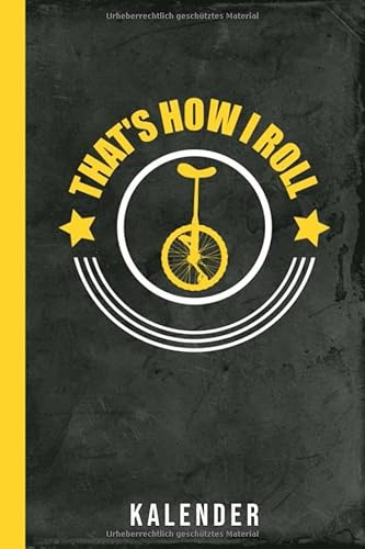 Kalender That‘s how I roll: Terminplaner Einrad-Fahren (Radsport Kalenderbuch, Band 1)