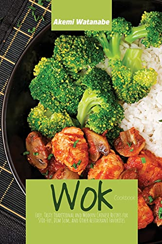 Wok Cookbook: Easy, Tasty Traditional and Modern Chinese Recipes for Stir-Fry, Dim Sum, and Other Restaurant Favorites