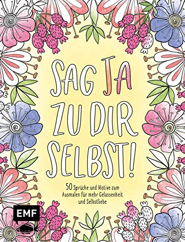 Sag Ja zu dir selbst! – 50 Sprüche und Motive zum Ausmalen für mehr Gelassenheit und Selbstliebe: Mit allen Grundlagen zur Farbenlehre und Tipps zum Kolorieren
