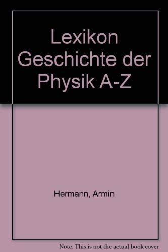 Lexikon Geschichte der Physik A - Z: Biographien, Sachwörter, Originalschriften und Sekundärliteratur