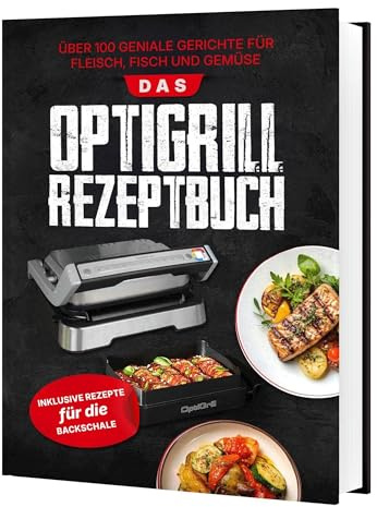 Das Tefal OptiGrill Rezeptbuch: Über 100 geniale Gerichte für Fleisch, Fisch und Gemüse | Inklusive Rezepte für die Backschale