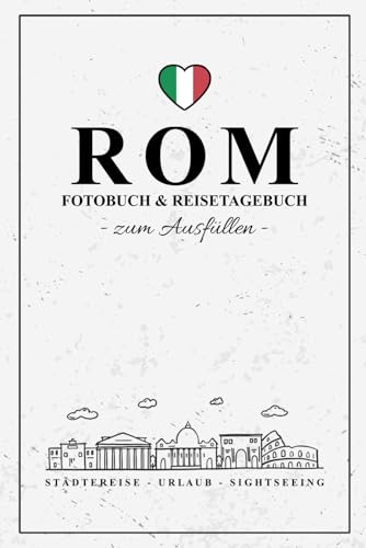 Rom Fotobuch und Reisetagebuch zum Ausfüllen: Reisebuch Rom Geschenk zum Urlaub, Fotografieren und Städtetrip / Reise Fotografie / Reisetagebuch mit Fotos Einkleben / Städtereise Souvenir