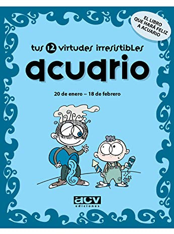 Tus 12 virtudes irresistibles: Acuario: 20 de enero - 18 de febrero (Las virtudes de tu signo del zodíaco)