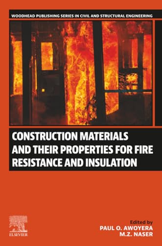 Construction Materials and Their Properties for Fire Resistance and Insulation (Woodhead Publishing Series in Civil and Structural Engineering)