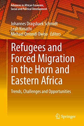 Refugees and Forced Migration in the Horn and Eastern Africa: Trends, Challenges and Opportunities (Advances in African Economic, Social and Political Development)